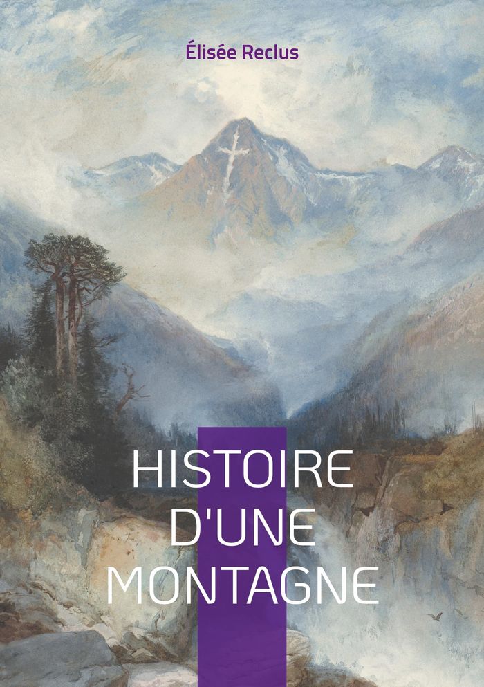Couverture du livre « HISTOIRE D'UNE MONTAGNE - VOYAGE AU COEUR DES CIMES » de Elisee Reclus, librairie Les Contes Infusés à Corte
