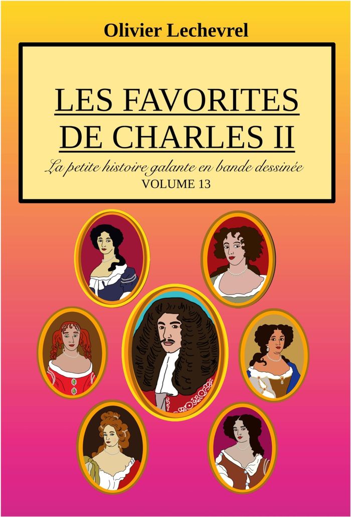 Couverture du livre « LES FAVORITES DE CHARLES II - ILLUSTRATIONS, COULEUR » de Olivier Lechevrel, librairie Les Contes Infusés à Corte