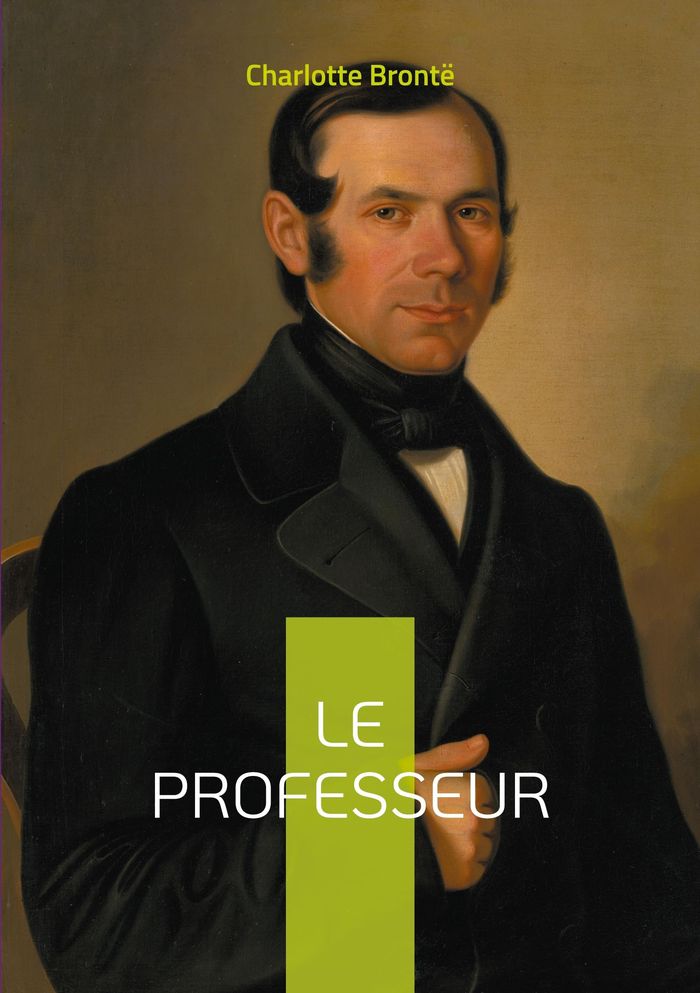 Couverture du livre « Le Professeur : Une exploration captivante de l'ambition et de l'amour dans le Bruxelles du XIXe siècle - Les débuts littéraires d'une grande romancière anglaise » de Charlotte Brontë, librairie Les Contes Infusés à Corte