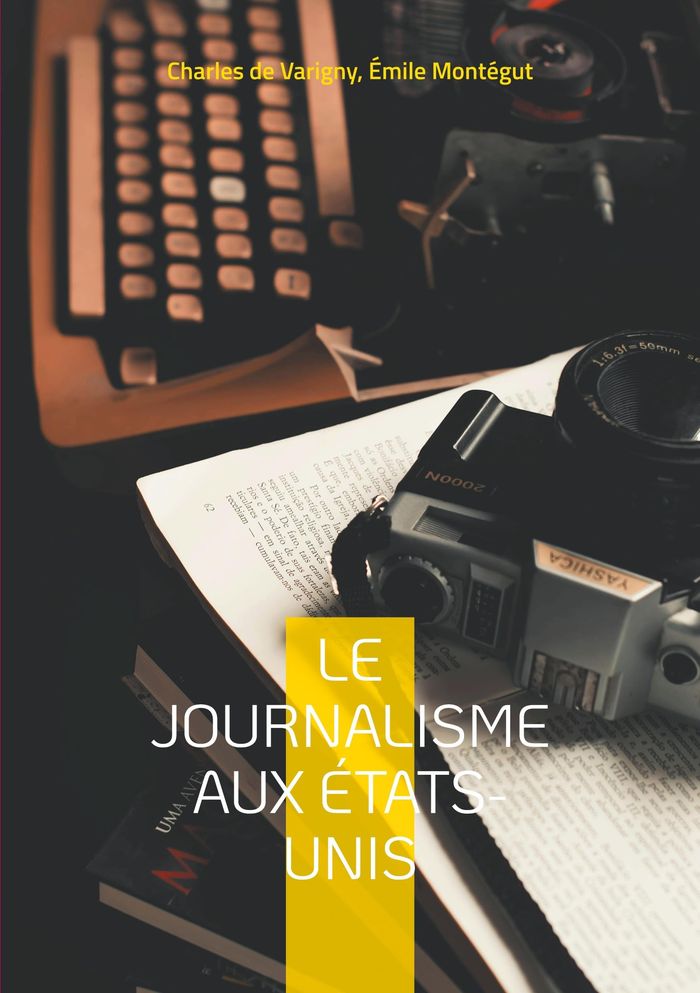 Couverture du livre « LE JOURNALISME AUX ETATS-UNIS - UNE EXPLORATION DE L'EVOLUTION DE LA PRESSE AMERICAINE » de Varigny Montegut/de, librairie Les Contes Infusés à Corte