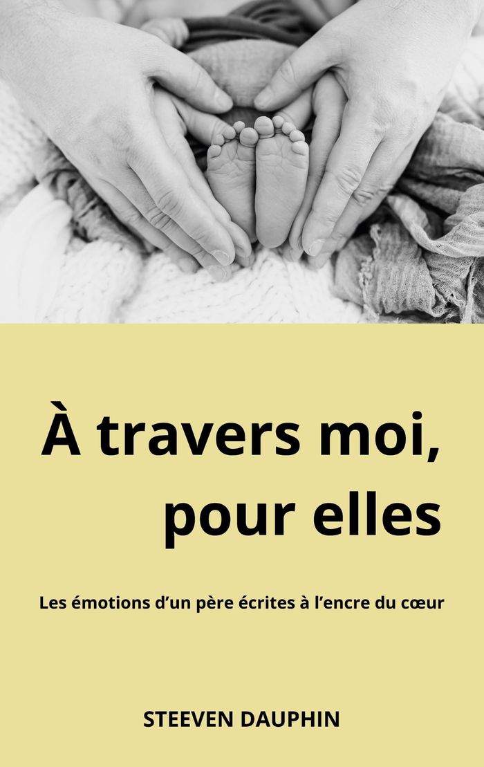Couverture du livre « A TRAVERS MOI, POUR ELLES - LES EMOTIONS D'UN PERE ECRITES A L'ENCRE DU COEUR » de Steeven Dauphin, librairie Les Contes Infusés à Corte