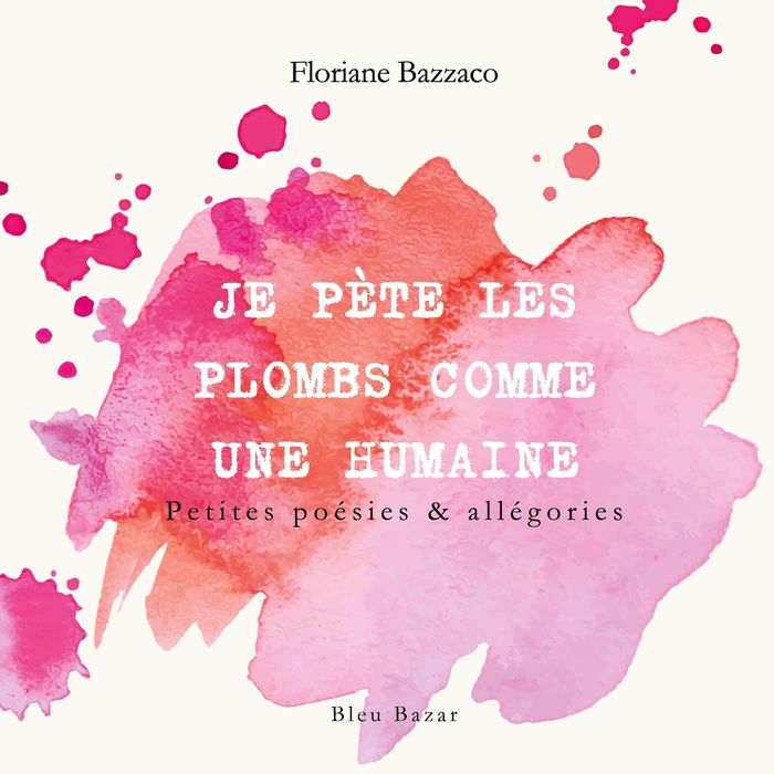 Couverture du livre « JE PETE LES PLOMBS COMME UNE HUMAINE - PETITE POESIE & ALLEGORIES - ILLUSTRATIONS, COULEUR » de Floriane Bazzaco, librairie Les Contes Infusés à Corte