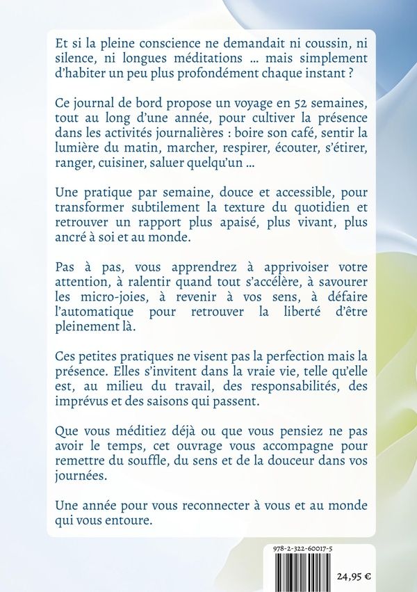 Quatrième de couverture de « UNE ANNEE EN PLEINE CONSCIENCE - 52 PETITES PRATIQUES DE PLEINE CONSCIENCE DU QUOTIDIEN POUR ETRE PL »