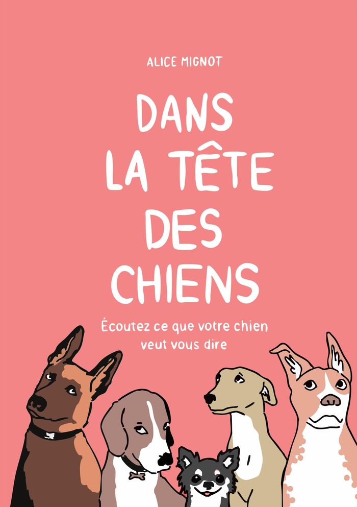 Couverture du livre « DANS LA TETE DES CHIENS - ECOUTEZ CE QUE VOTRE CHIEN VEUT VOUS DIRE - ILLUSTRATIONS, COULEUR » de Alice Mignot, librairie Les Contes Infusés à Corte