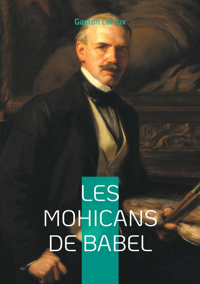 Couverture du livre « Les Mohicans de Babel : le mystère des Mohicans, une quête entre pouvoir et chaos » de Gaston Leroux, librairie Les Contes Infusés à Corte
