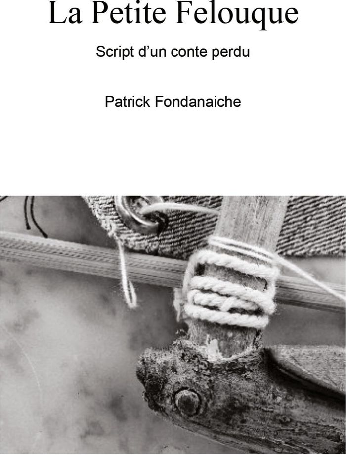 Couverture du livre « LA PETITE FELOUQUE - SCRIPT D'UN CONTE PERDU » de Patrick Fondanaiche, librairie Les Contes Infusés à Corte