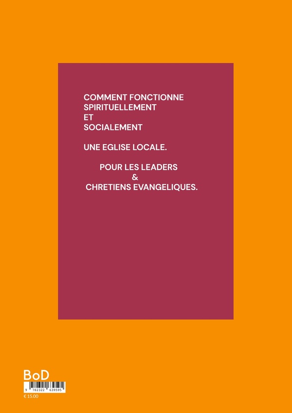 Quatrième de couverture de « LEADERSHIP ET L'ORGANISATION DE L'EGLISE - TOUT CE QUE VOUS DEVEZ SAVOIR SUR UNE EGLISE LOCALE »