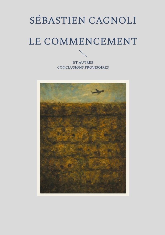Couverture du livre « Le commencement et autres conclusions provisoires » de Sébastien Cagnoli, librairie Les Contes Infusés à Corte