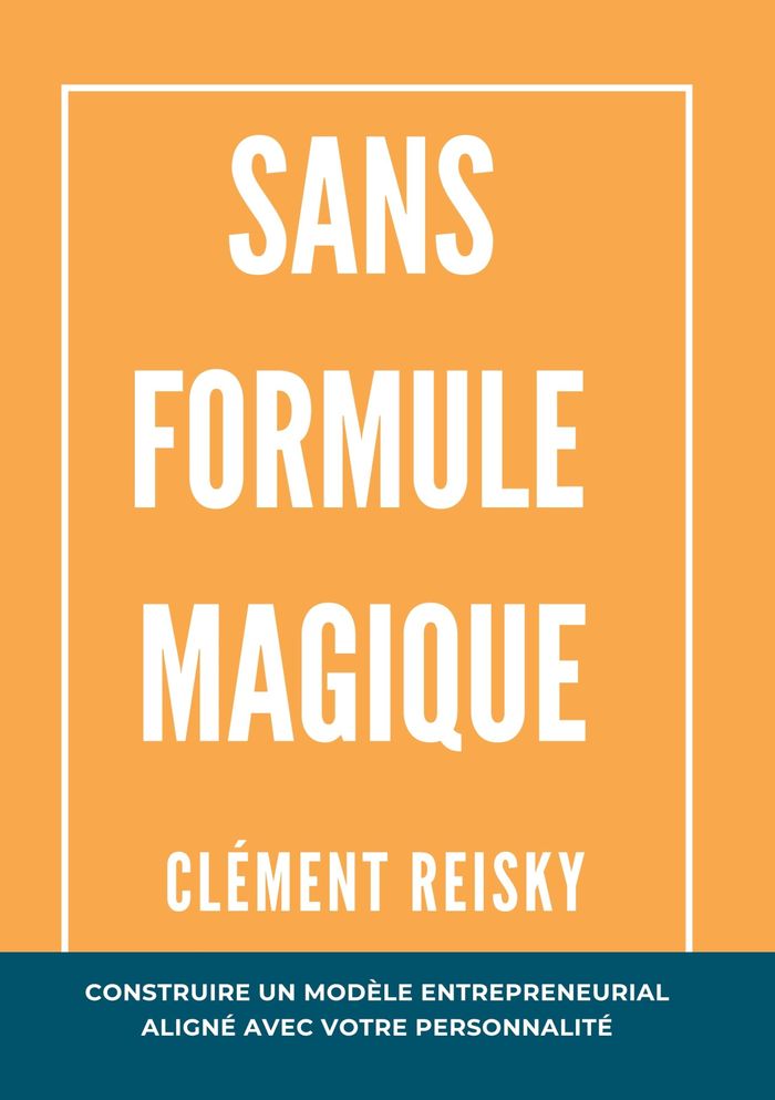 Couverture du livre « SANS FORMULE MAGIQUE - CONSTRUIRE UN MODELE ENTREPRENEURIAL ALIGNE AVEC VOTRE PERSONNALITE. » de Clement Reisky, librairie Les Contes Infusés à Corte