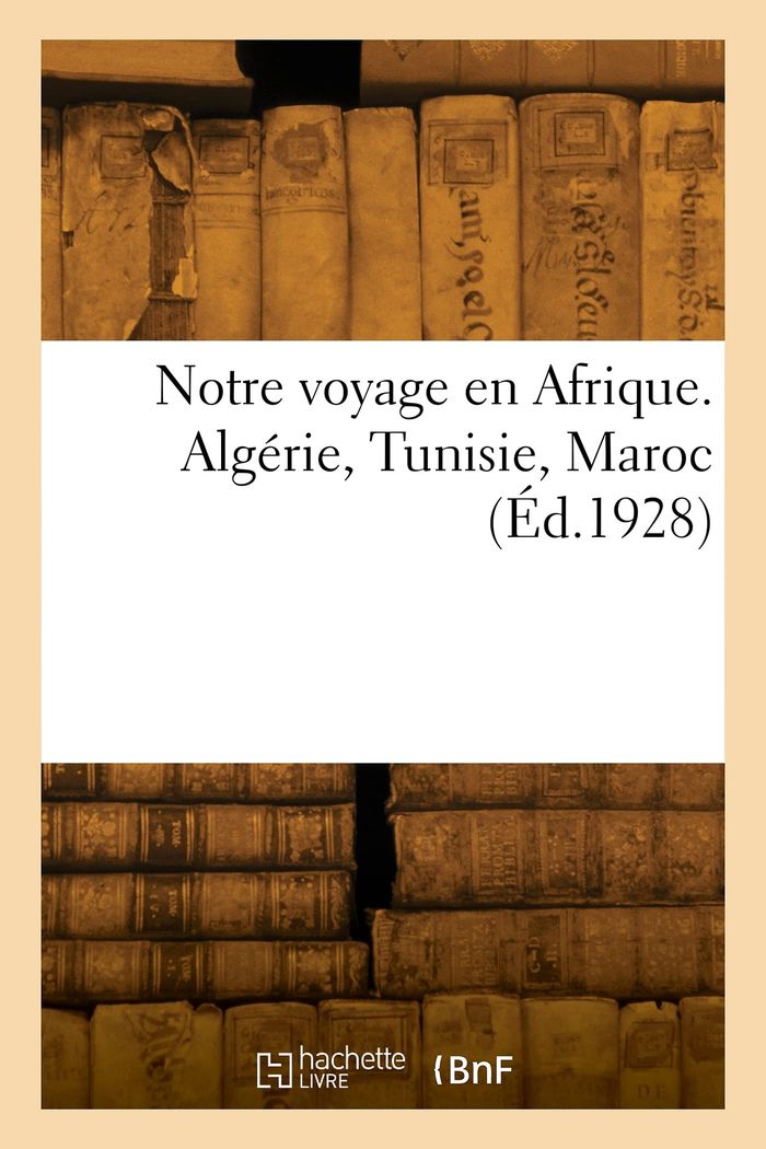 Couverture du livre « NOTRE VOYAGE EN AFRIQUE. ALGERIE, TUNISIE, MAROC » de Vendome, librairie Les Contes Infusés à Corte