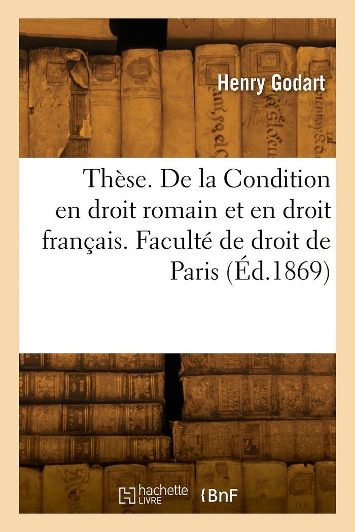 Couverture du livre « THESE. DE LA CONDITION EN DROIT ROMAIN ET EN DROIT FRANCAIS. FACULTE DE DROIT DE PARIS » de Henry Godart, librairie Les Contes Infusés à Corte
