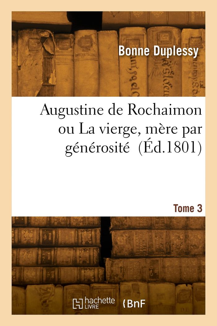 Couverture du livre « AUGUSTINE DE ROCHAIMON OU LA VIERGE, MERE PAR GENEROSITE. TOME 3 » de Eugene Duplessy, librairie Les Contes Infusés à Corte