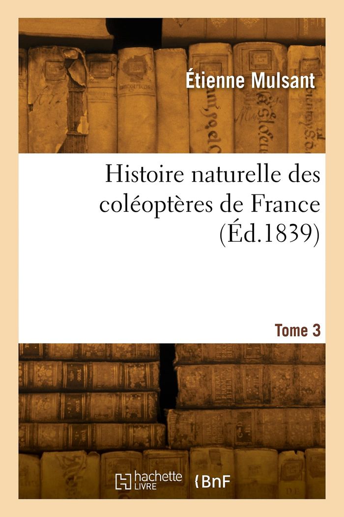 Couverture du livre « HISTOIRE NATURELLE DES COLEOPTERES DE FRANCE. TOME 3 » de Etienne Mulsant, librairie Les Contes Infusés à Corte