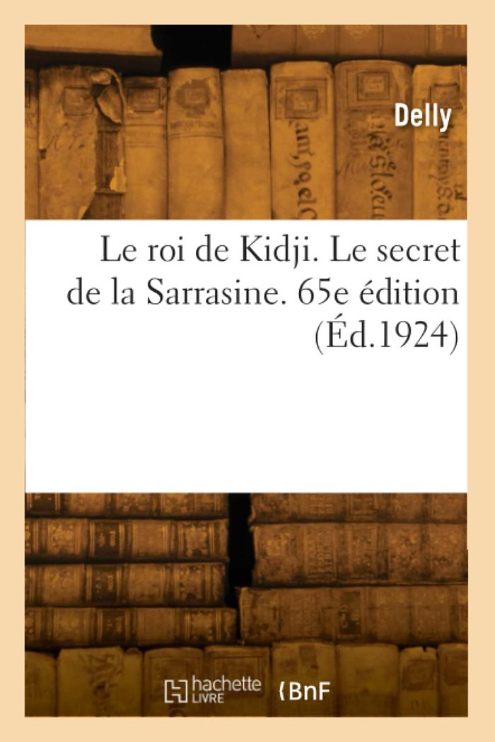 Couverture du livre « LE ROI DE KIDJI. LE SECRET DE LA SARRASINE. 65E EDITION » de Delly, librairie Les Contes Infusés à Corte