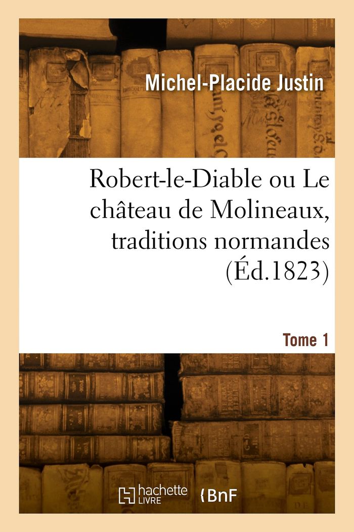 Couverture du livre « ROBERT-LE-DIABLE OU LE CHATEAU DE MOLINEAUX, TRADITIONS NORMANDES. TOME 1 » de M-P. Justin, librairie Les Contes Infusés à Corte