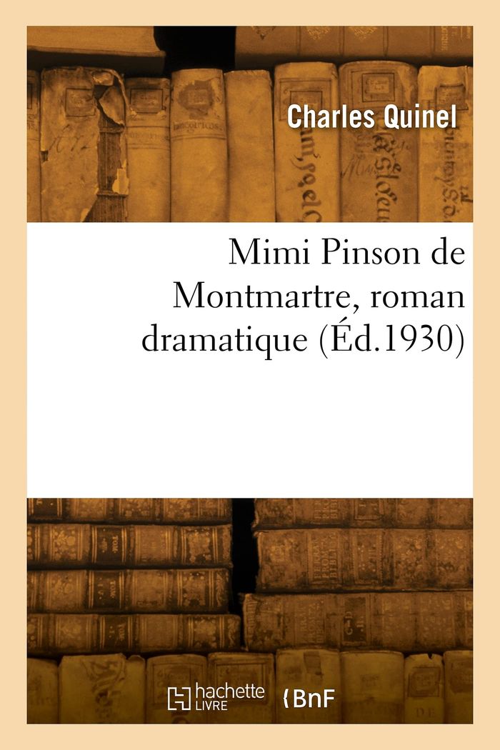 Couverture du livre « MIMI PINSON DE MONTMARTRE, ROMAN DRAMATIQUE » de Charles Quinel, librairie Les Contes Infusés à Corte