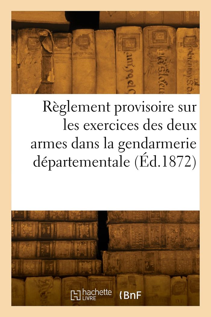 Couverture du livre « REGLEMENT PROVISOIRE SUR LES EXERCICES DES DEUX ARMES DANS LA GENDARMERIE DEPARTEMENTALE » de Collectif, librairie Les Contes Infusés à Corte