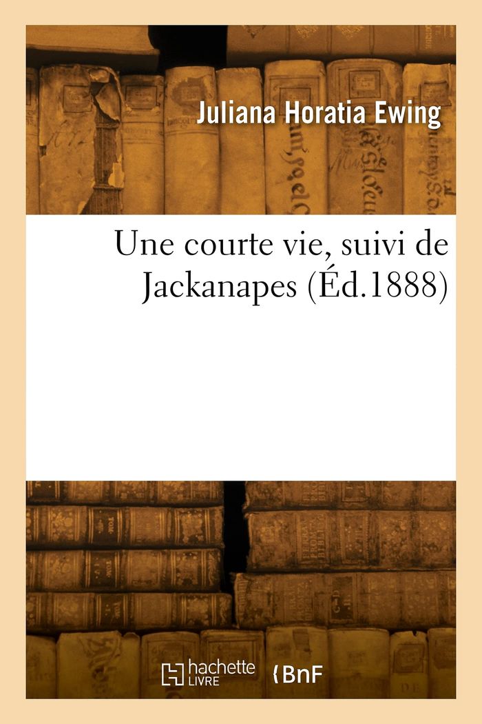 Couverture du livre « UNE COURTE VIE, SUIVI DE JACKANAPES » de Ewing J H., librairie Les Contes Infusés à Corte