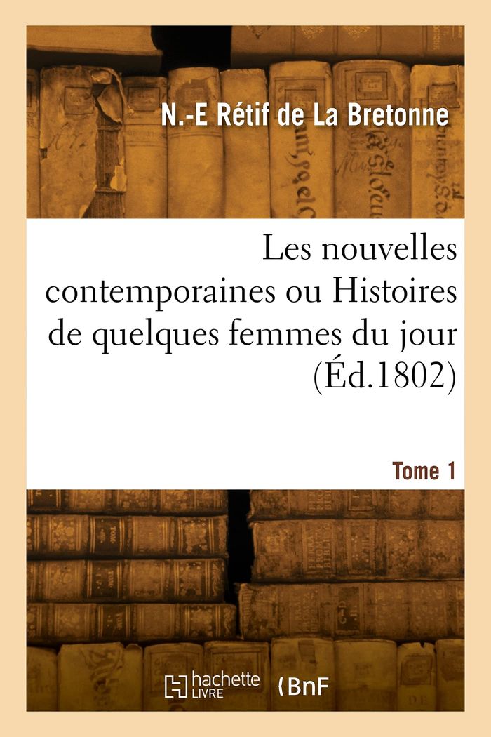 Couverture du livre « LES NOUVELLES CONTEMPORAINES OU HISTOIRES DE QUELQUES FEMMES DU JOUR. TOME 1 » de Retif De La Bretonne, librairie Les Contes Infusés à Corte