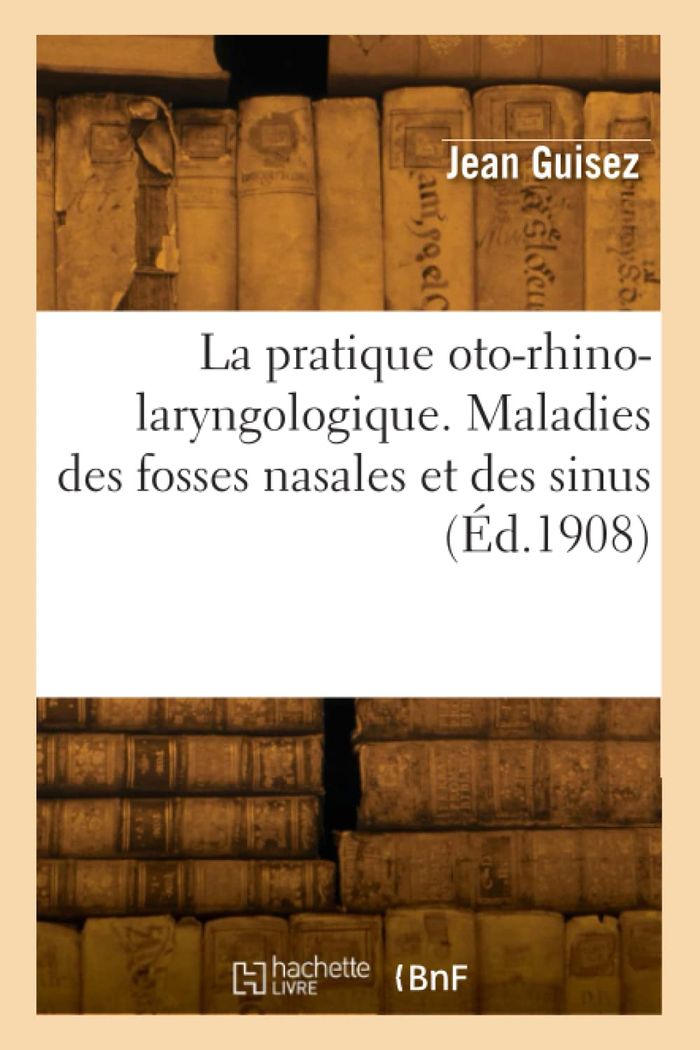 Couverture du livre « LA PRATIQUE OTO-RHINO-LARYNGOLOGIQUE. MALADIES DES FOSSES NASALES ET DES SINUS » de Jean Guisez, librairie Les Contes Infusés à Corte