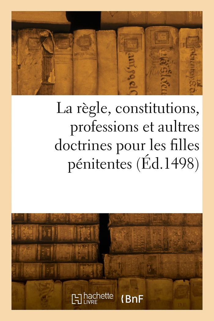 Couverture du livre « LA REGLE, CONSTITUTIONS, PROFESSIONS ET AULTRES DOCTRINES POUR LES FILLES PENITENTES » de Simon Eugene Louis, librairie Les Contes Infusés à Corte