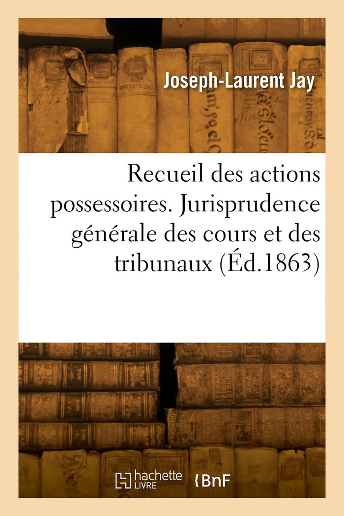 Couverture du livre « RECUEIL DES ACTIONS POSSESSOIRES. JURISPRUDENCE GENERALE DES COURS ET DES TRIBUNAUX » de Antoine Jay, librairie Les Contes Infusés à Corte