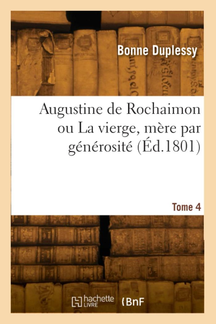 Couverture du livre « AUGUSTINE DE ROCHAIMON OU LA VIERGE, MERE PAR GENEROSITE. TOME 4 » de Eugene Duplessy, librairie Les Contes Infusés à Corte