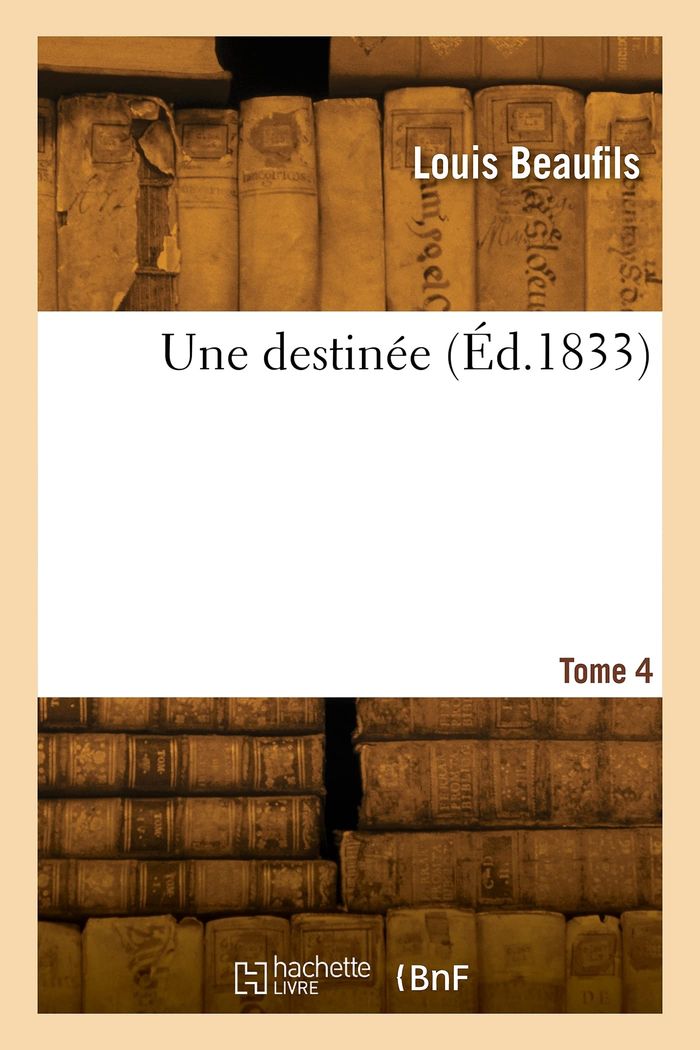 Couverture du livre « UNE DESTINEE. TOME 4 » de Louis Beaufils, librairie Les Contes Infusés à Corte