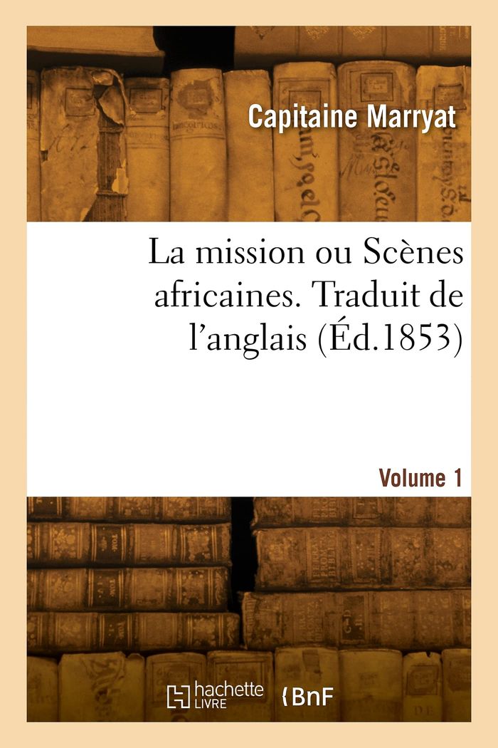 Couverture du livre « LA MISSION OU SCENES AFRICAINE. TRADUIT DE L'ANGLAIS. VOLUME 1 » de Capitaine Marryat, librairie Les Contes Infusés à Corte