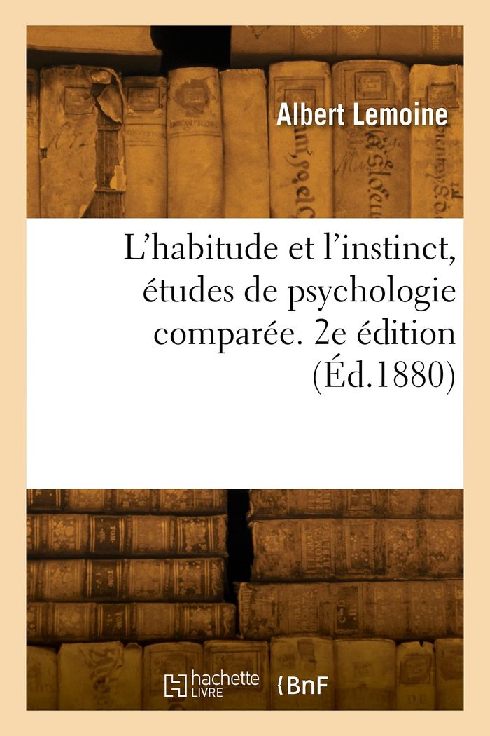 Couverture du livre « L'HABITUDE ET L'INSTINCT, ETUDES DE PSYCHOLOGIE COMPAREE. 2E EDITION » de Albert Lemoine, librairie Les Contes Infusés à Corte