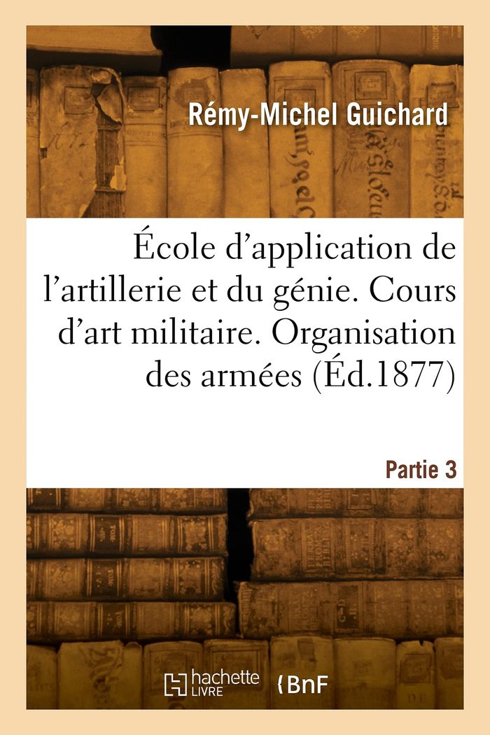 Couverture du livre « ECOLE D'APPLICATION DE L'ARTILLERIE ET DU GENIE. COURS D'ART MILITAIRE. ORGANISATION DES ARMEES » de A-C. Guichard, librairie Les Contes Infusés à Corte