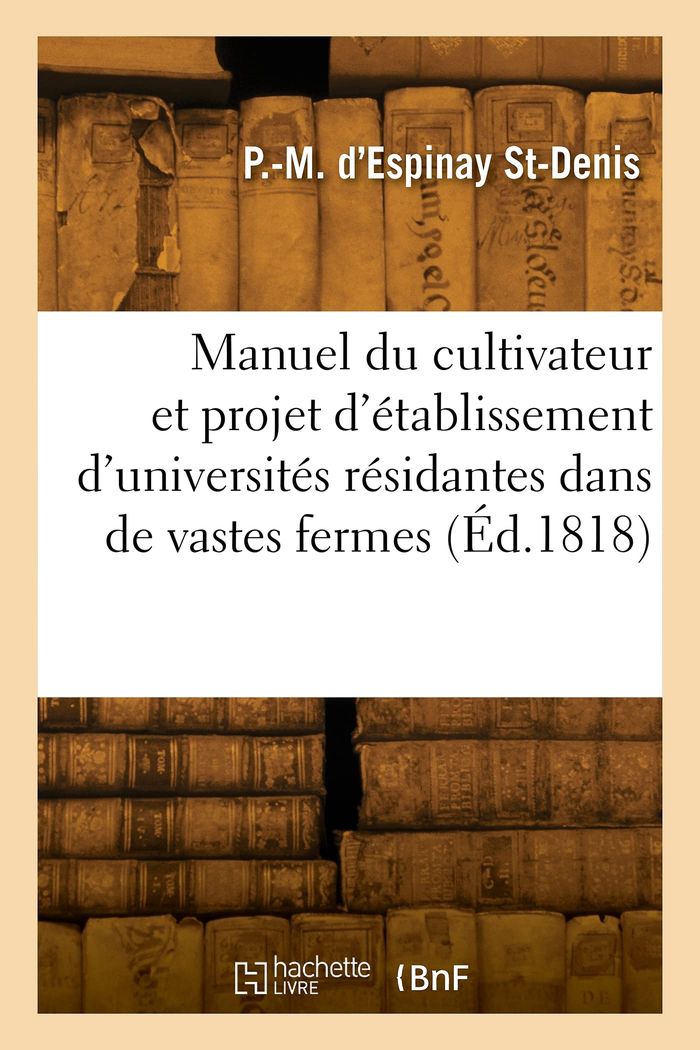 Couverture du livre « MANUEL DU CULTIVATEUR ET PROJET D'ETABLISSEMENT DE QUATRE UNIVERSITES » de Saint-Denis Espinay, librairie Les Contes Infusés à Corte