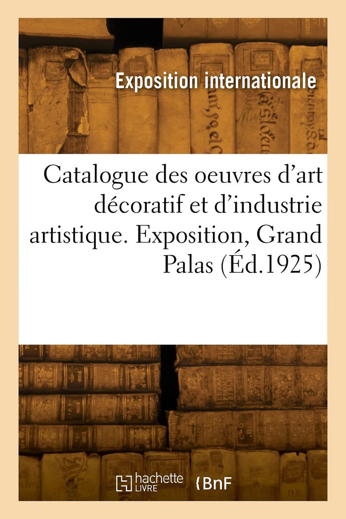 Couverture du livre « CATALOGUE DES OEUVRES D'ART DECORATIF ET D'INDUSTRIE ARTISTIQUE » de Internati Exposition, librairie Les Contes Infusés à Corte
