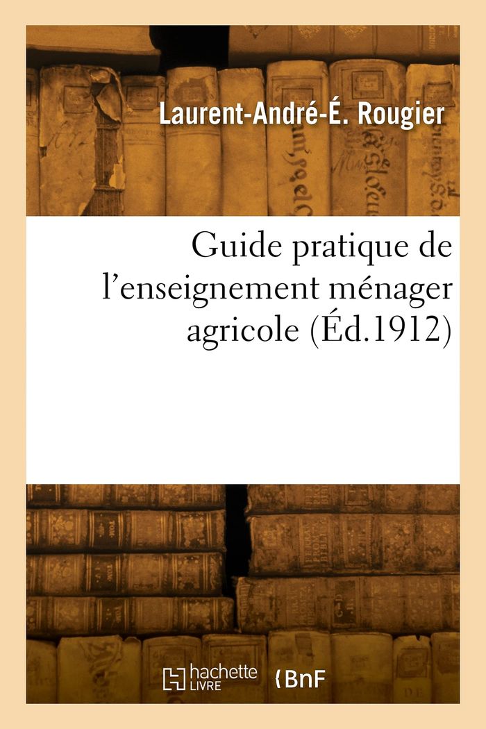 Couverture du livre « GUIDE PRATIQUE DE L'ENSEIGNEMENT MENAGER AGRICOLE » de Paul Rougier, librairie Les Contes Infusés à Corte