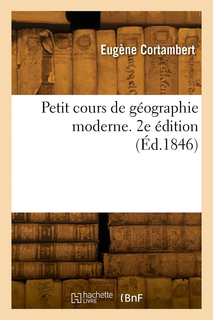 Couverture du livre « PETIT COURS DE GEOGRAPHIE MODERNE. 2E EDITION » de Eugene Cortambert, librairie Les Contes Infusés à Corte