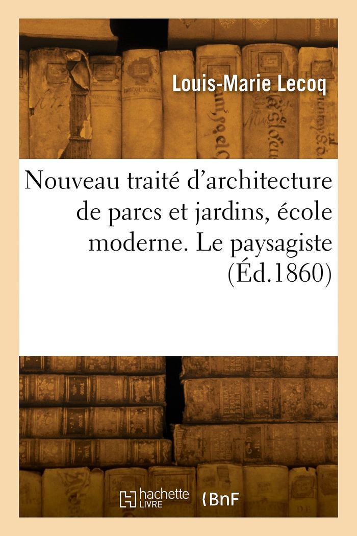 Couverture du livre « NOUVEAU TRAITE D'ARCHITECTURE DE PARCS ET JARDINS, ECOLE MODERNE. LE PAYSAGISTE » de Henri Lecoq, librairie Les Contes Infusés à Corte