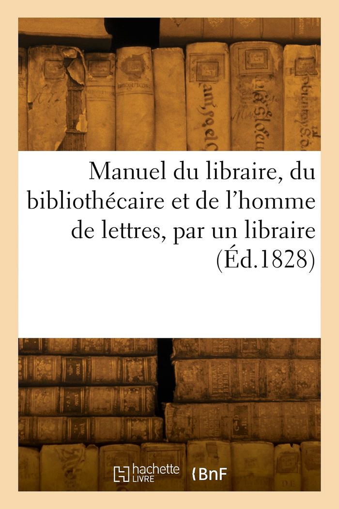 Couverture du livre « MANUEL DU LIBRAIRE, DU BIBLIOTHECAIRE ET DE L'HOMME DE LETTRES, PAR UN LIBRAIRE » de Amedee Chaillot, librairie Les Contes Infusés à Corte
