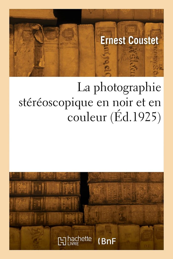 Couverture du livre « LA PHOTOGRAPHIE STEREOSCOPIQUE EN NOIR ET EN COULEUR » de Ernest Coustet, librairie Les Contes Infusés à Corte