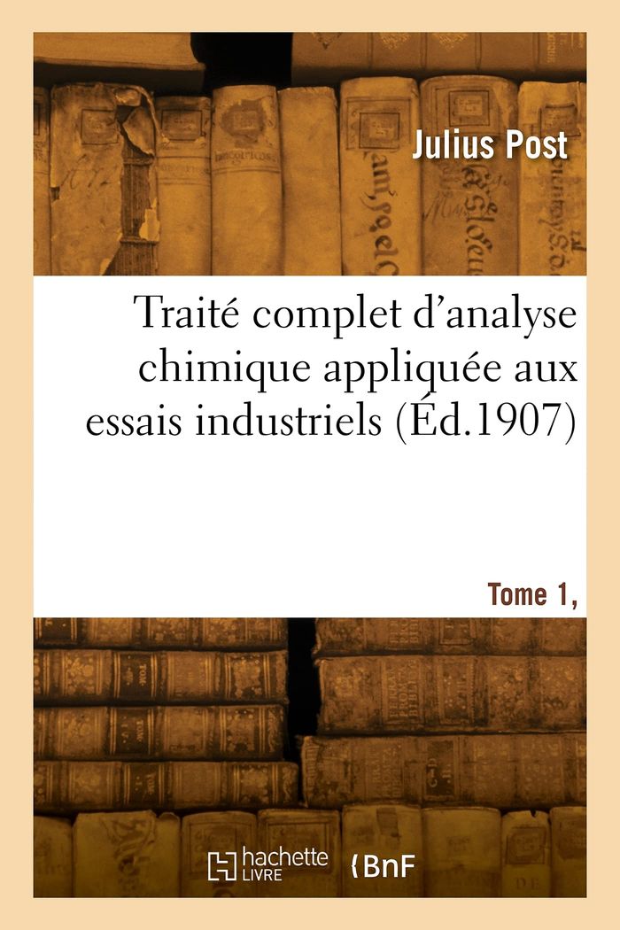 Couverture du livre « TRAITE COMPLET D'ANALYSE CHIMIQUE APPLIQUEE AUX ESSAIS INDUSTRIELS. TOME 1, FASCICULE 1 » de Julius Post, librairie Les Contes Infusés à Corte