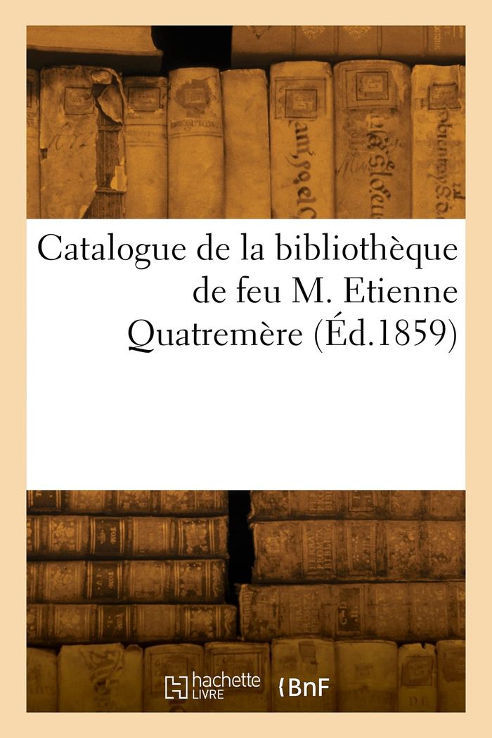 Couverture du livre « CATALOGUE DE LA BIBLIOTHEQUE DE FEU M. ETIENNE QUATREMERE » de Collectif, librairie Les Contes Infusés à Corte