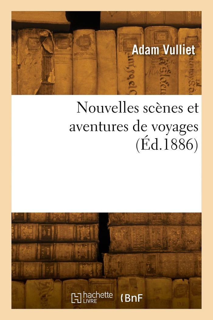 Couverture du livre « NOUVELLES SCENES ET AVENTURES DE VOYAGES » de Adam Vulliet, librairie Les Contes Infusés à Corte