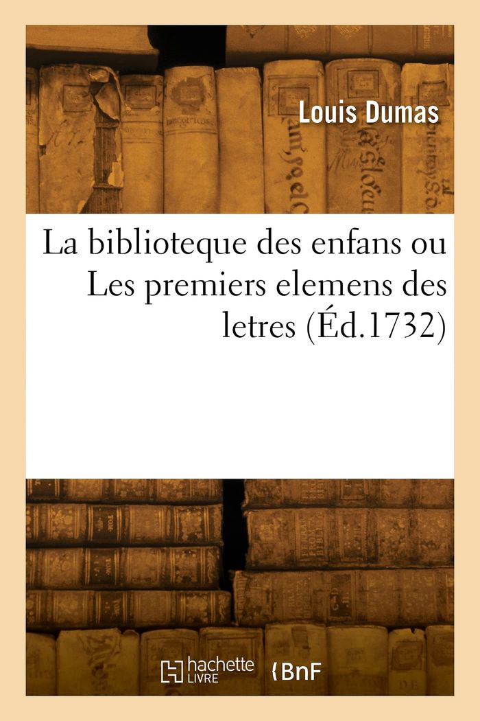 Couverture du livre « LA BIBLIOTEQUE DES ENFANS OU LES PREMIERS ELEMENS DES LETRES » de Louis Dumas, librairie Les Contes Infusés à Corte