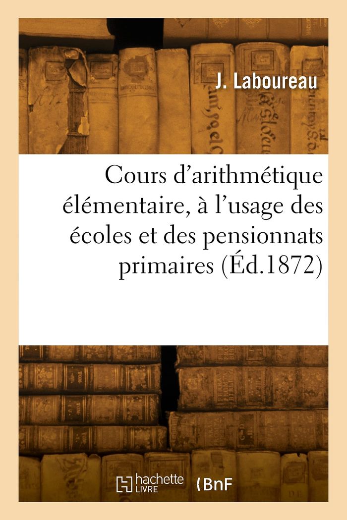 Couverture du livre « COURS D'ARITHMETIQUE ELEMENTAIRE, A L'USAGE DES ECOLES ET DES PENSIONNATS PRIMAIRES » de J. Laboureau, librairie Les Contes Infusés à Corte