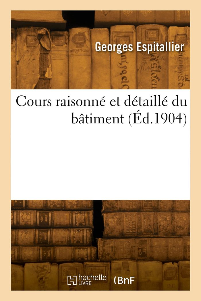 Couverture du livre « COURS RAISONNE ET DETAILLE DU BATIMENT » de Georges Espitallier, librairie Les Contes Infusés à Corte