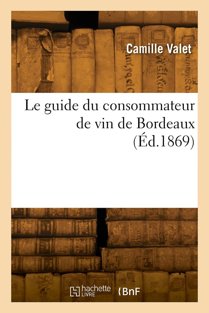 Couverture du livre « LE GUIDE DU CONSOMMATEUR DE VIN DE BORDEAUX » de Camille Valet, librairie Les Contes Infusés à Corte