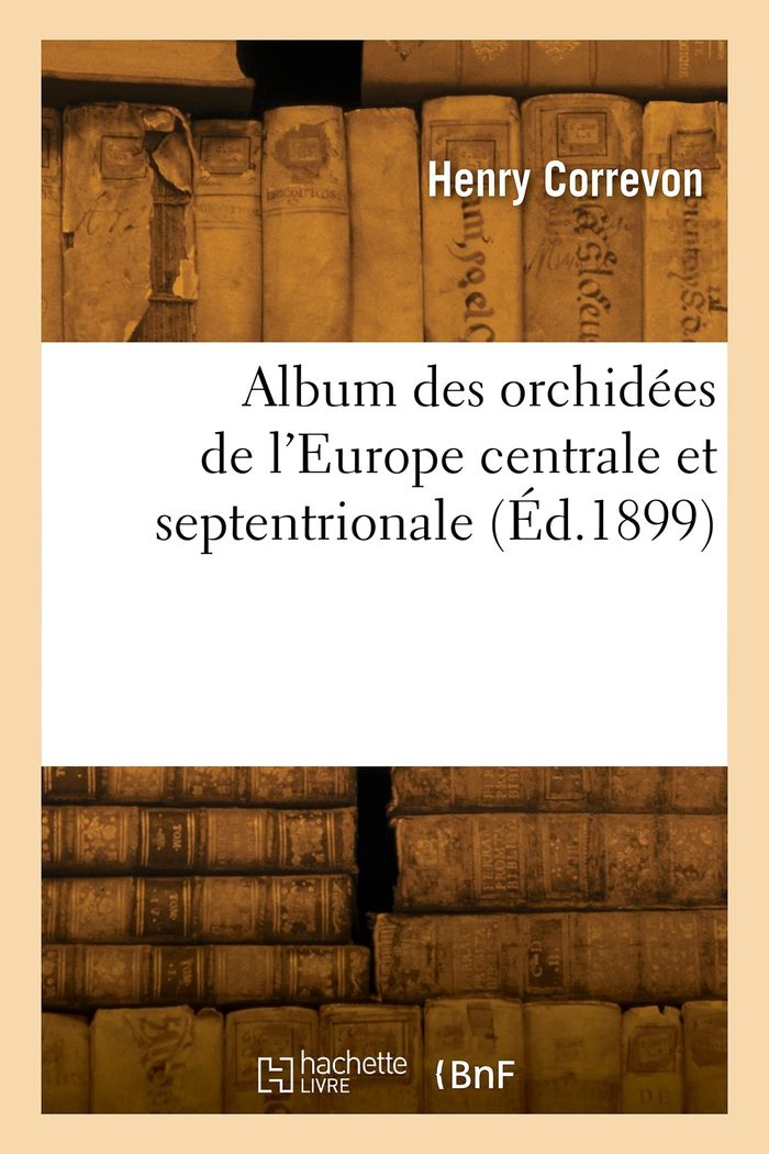 Couverture du livre « ALBUM DES ORCHIDEES DE L'EUROPE CENTRALE ET SEPTENTRIONALE » de Henry Correvon, librairie Les Contes Infusés à Corte