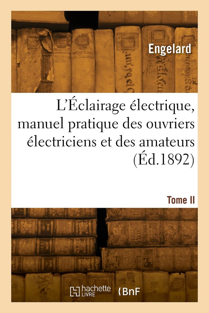 Couverture du livre « L'ECLAIRAGE ELECTRIQUE, MANUEL PRATIQUE DES OUVRIERS ELECTRICIENS ET DES AMATEURS » de Engelard, librairie Les Contes Infusés à Corte