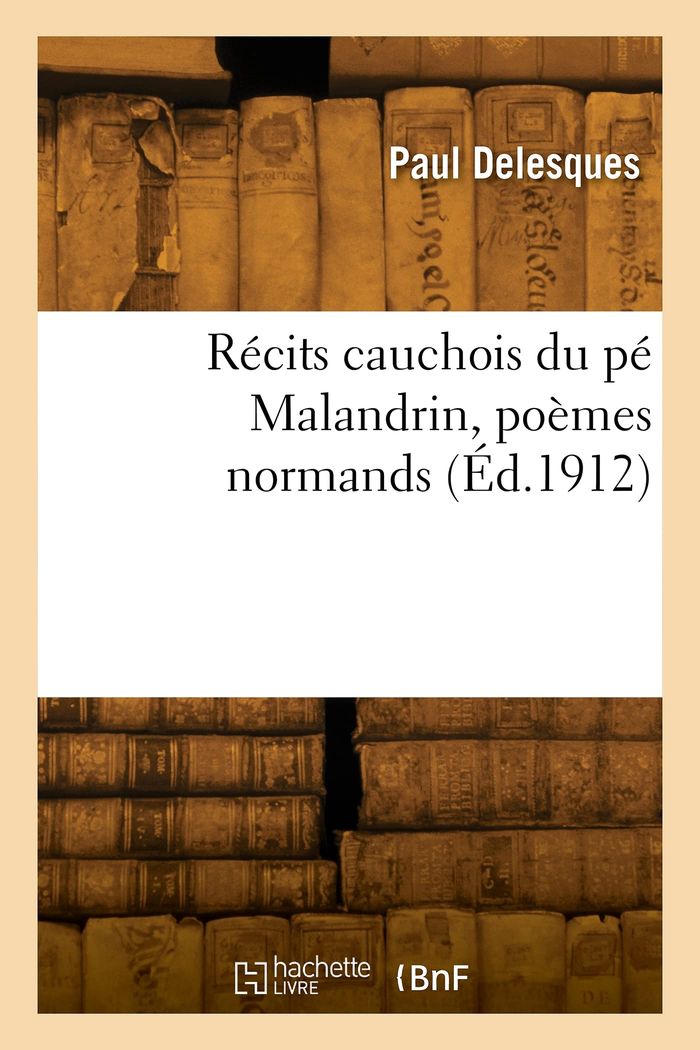 Couverture du livre « RECITS CAUCHOIS DU PE MALANDRIN, POEMES NORMANDS » de Paul Delesques, librairie Les Contes Infusés à Corte