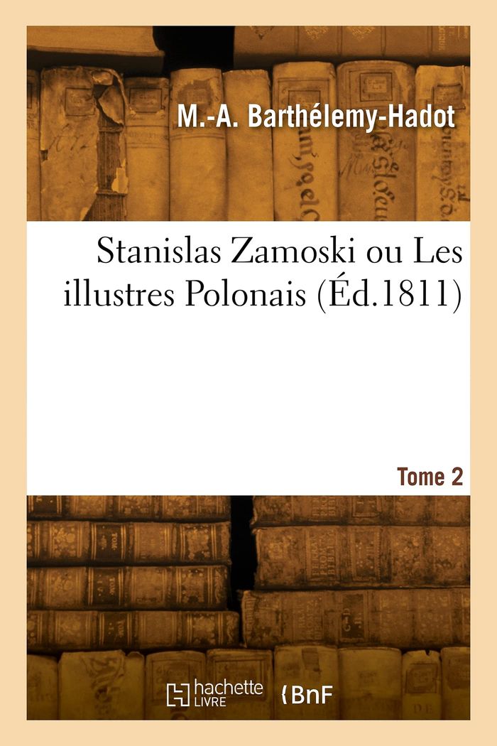 Couverture du livre « STANISLAS ZAMOSKI OU LES ILLUSTRES POLONAIS. TOME 2 » de M-A Barthelemy-Hadot, librairie Les Contes Infusés à Corte