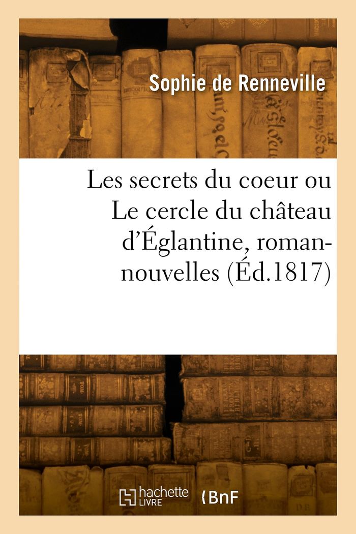 Couverture du livre « LES SECRETS DU COEUR OU LE CERCLE DU CHATEAU D'EGLANTINE, ROMAN-NOUVELLES » de Sophie Renneville, librairie Les Contes Infusés à Corte
